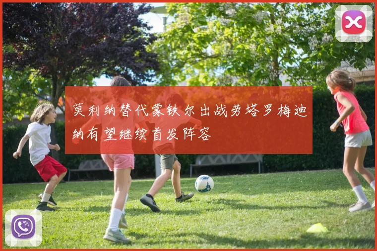 莫利纳替代蒙铁尔出战劳塔罗梅迪纳有望继续首发阵容